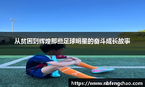 从贫困到辉煌那些足球明星的奋斗成长故事