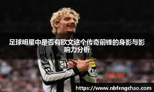 足球明星中是否有欧文这个传奇前锋的身影与影响力分析